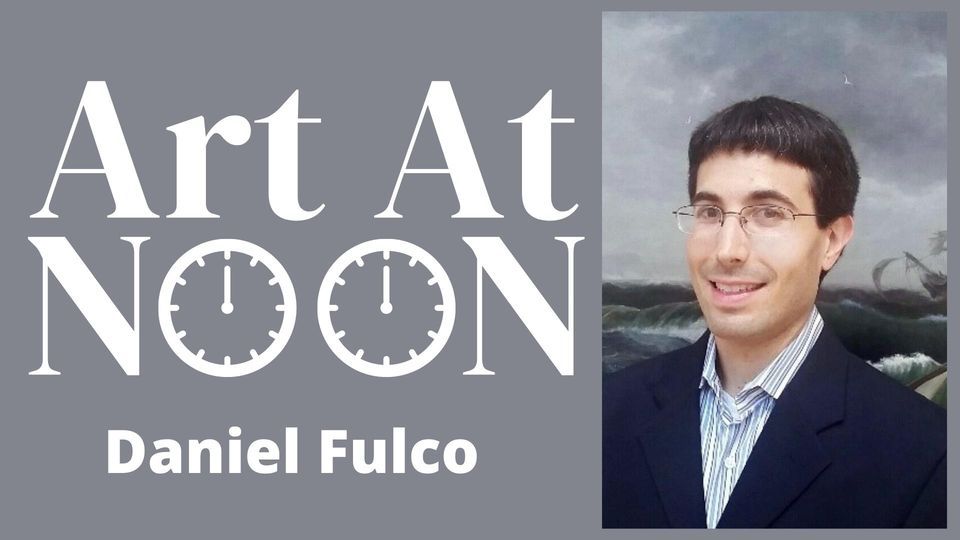 Art at Noon: Daniel Fulco of Washington County Museum of Fine Arts