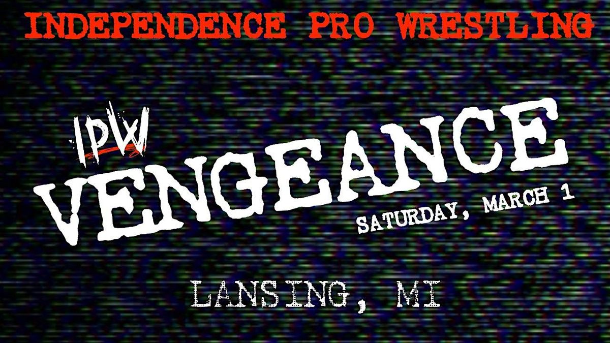 IPW presents - VENGEANCE - Live Pro Wrestling in Lansing, MI