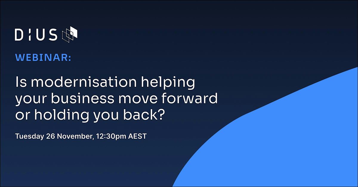 Is modernisation helping your business move forward or holding you back?