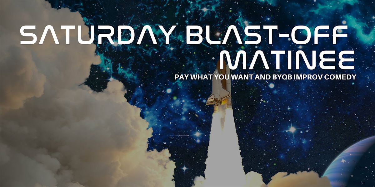 Saturday Blast-Off Matinee: Pay-What-You-Want & BYOB Improv Comedy