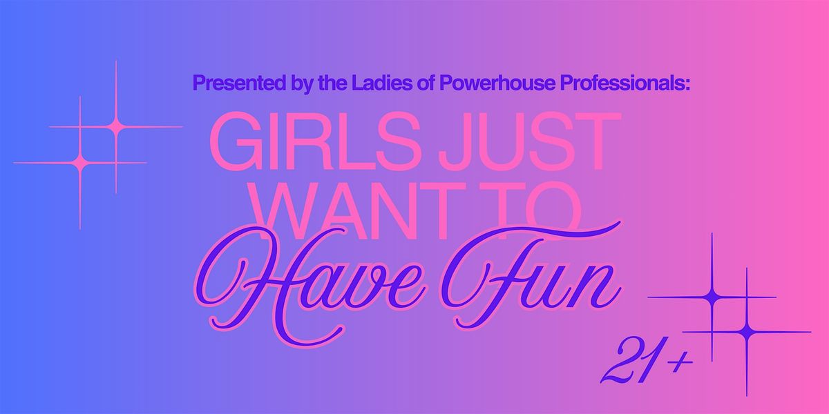 Girls Just Want to Have Fun!