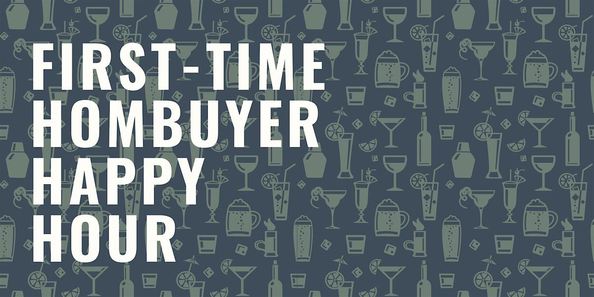 FREE First-Time Homebuyer Happy Hour!