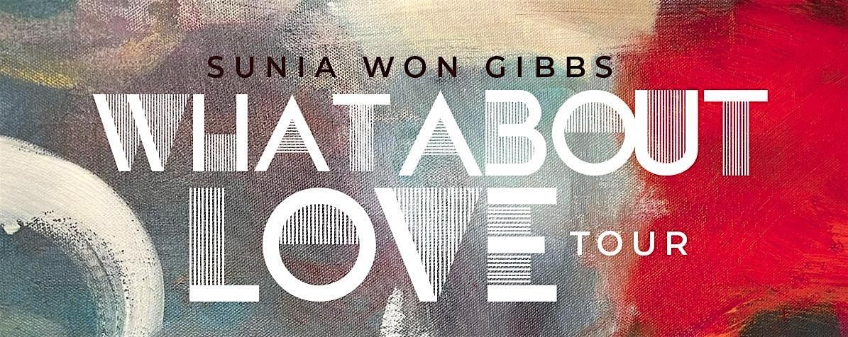 What About Love Tour with Sunia Won Gibbs