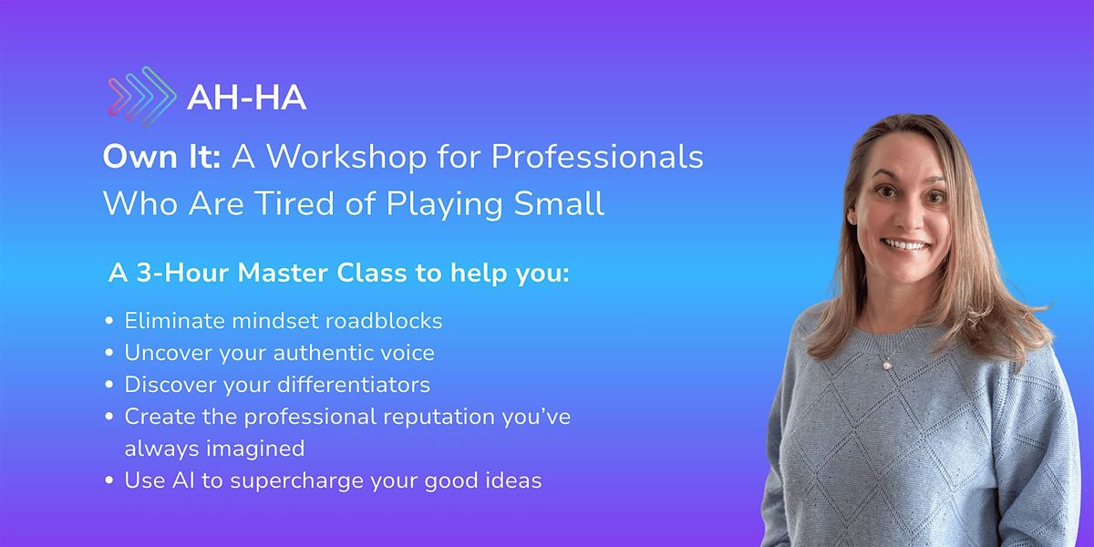 Own It: A Workshop for Professionals Who Are Tired of Playing Small