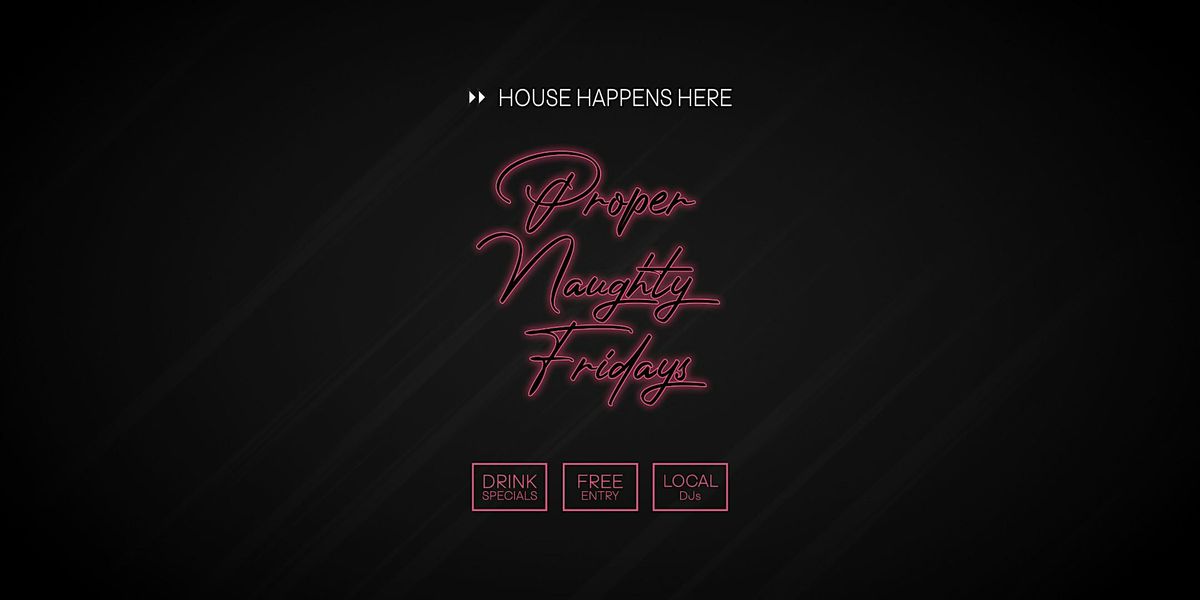 Proper Naughty Fridays - House Music Vibes