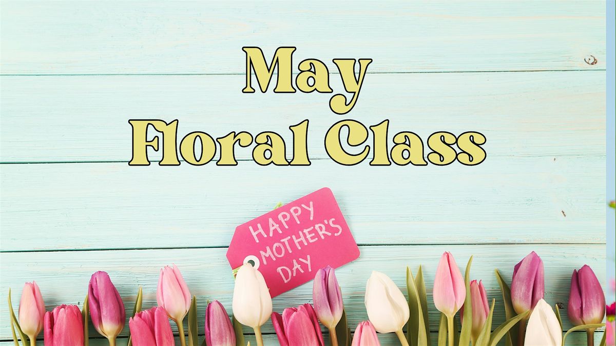 Mother's Day Floral Class (Day 1)