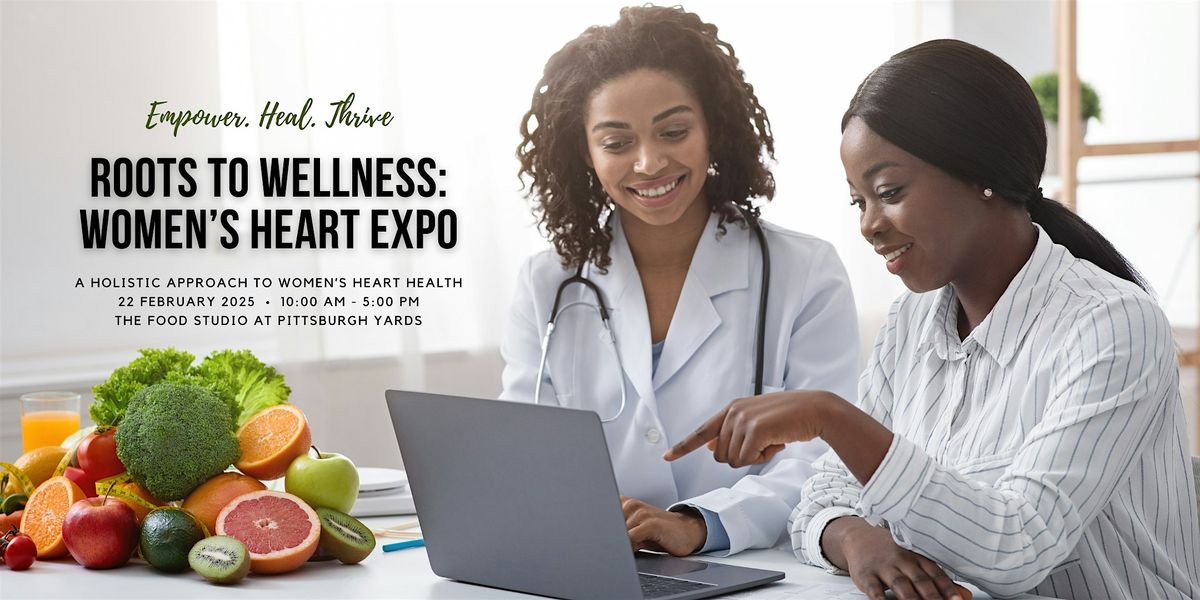 Roots to Wellness Women Heart Expo: Empower. Heal. Thrive