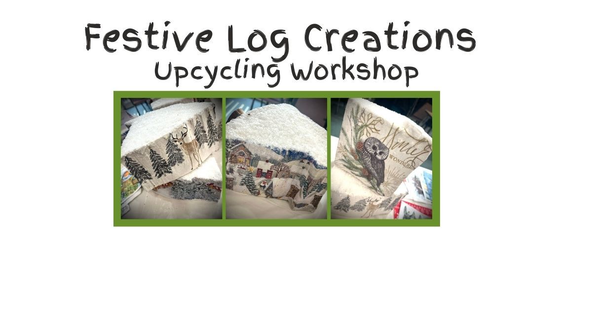 COMING SOON FESTIVE LOG CREATIONS:UPCYLING WORKSHOP