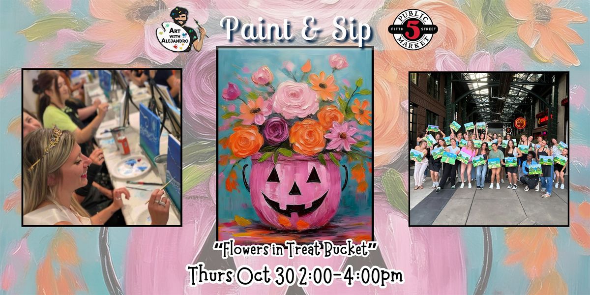 Paint & Sip at 5th St Alley \u201cFlowers in Treat Bucket\u201d