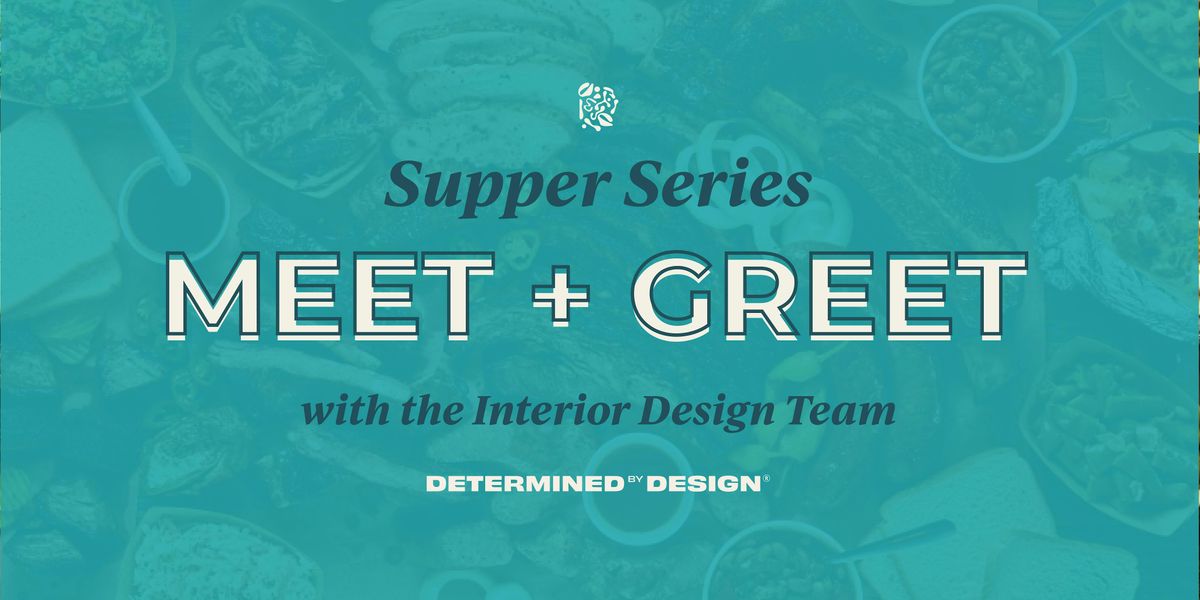 Supper Series: Meet + Greet with the Interior Design Team