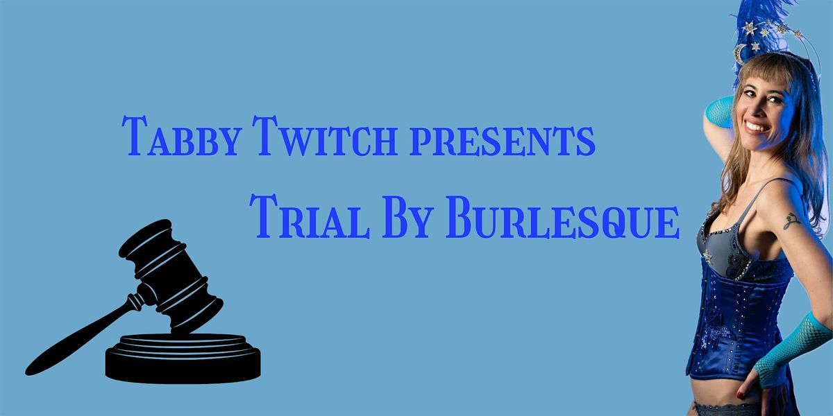 Tabby Twitch Presents Trial By Burlesque