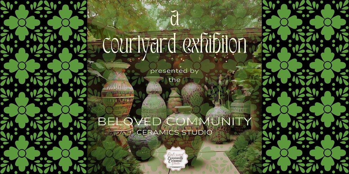 Copy of Beloved Community Ceramics Courtyard Exhibition