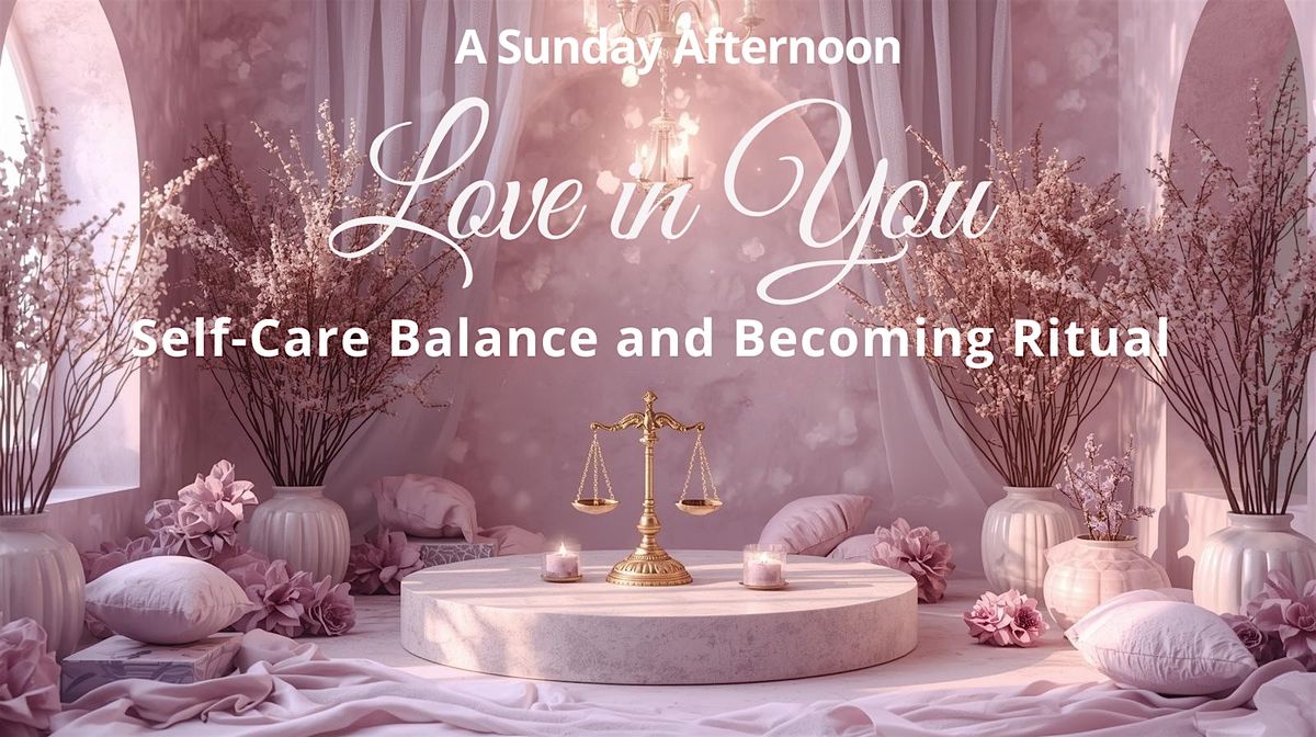 Love in You: Self-Care Balance and Becoming Ritual!