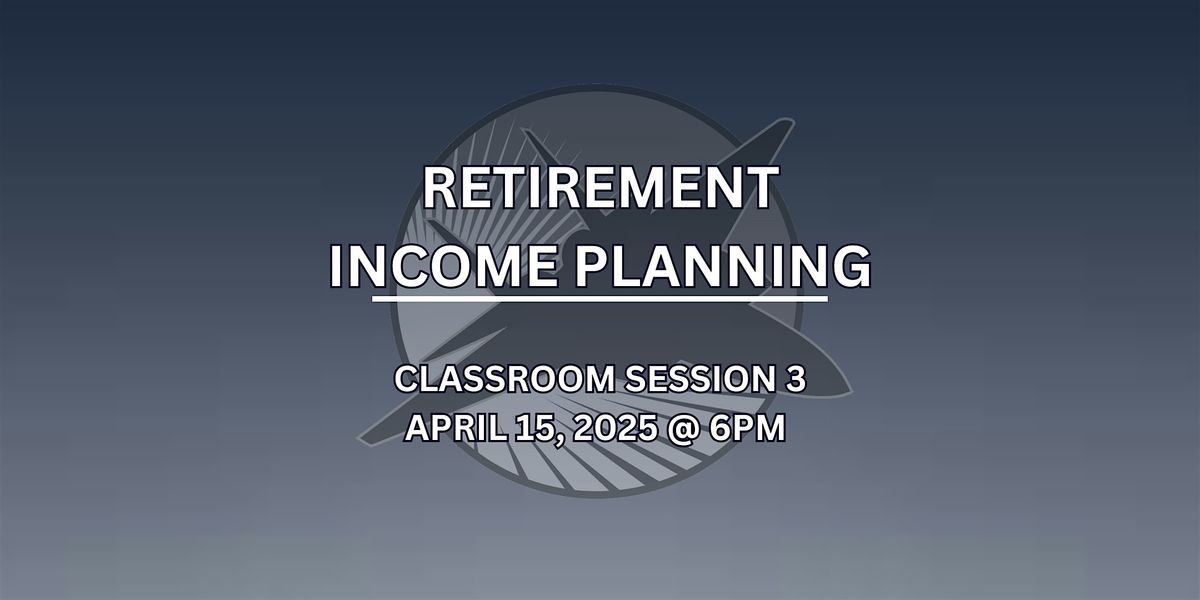 Classroom Session 3 - Retirement Income Planning