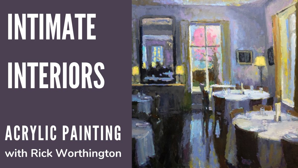 INTIMATE INTERIORS  |  ACRYLICS WITH RICK WORTHINGTON