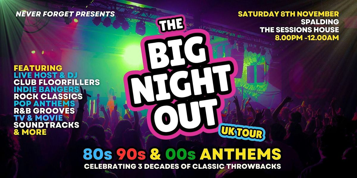 BIG NIGHT OUT - 80s, 90 & 00s The Sessions House, Spalding