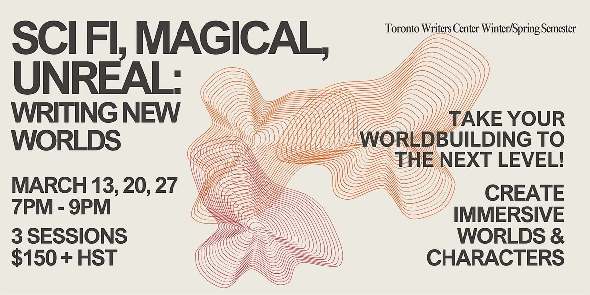 Toronto Writers' Centre: Sci Fi, Magical, Unreal - Writing New Worlds