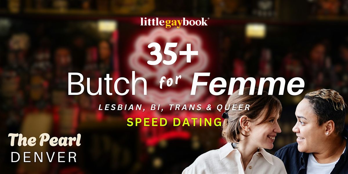 Denver 35+ Butch for Femme Speed Dating for Lesbian, Bi, Trans & Queer Singles