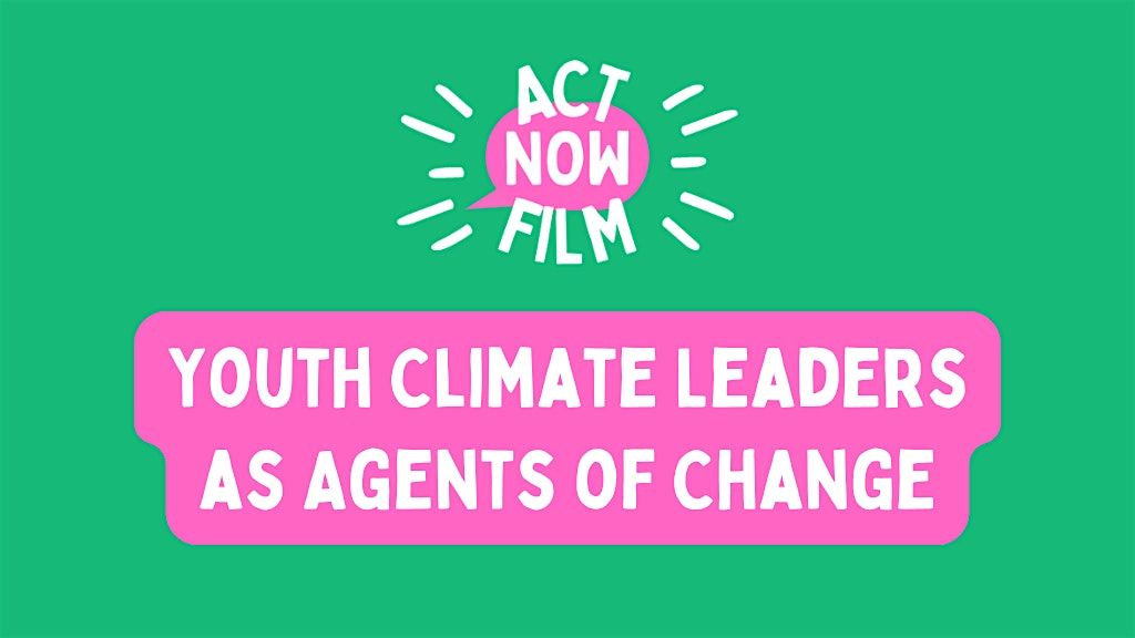 ActNowFilm: Youth Climate Leaders as Agents of Change \u2013 Screening