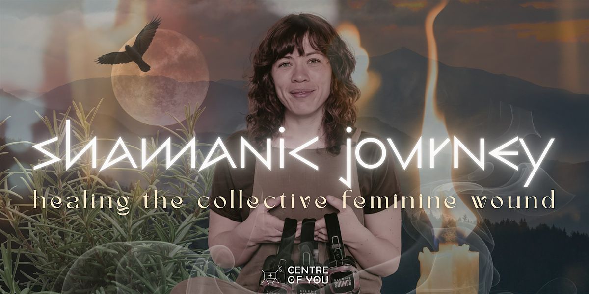 Shamanic Journey: Healing the Collective Feminine Wound.