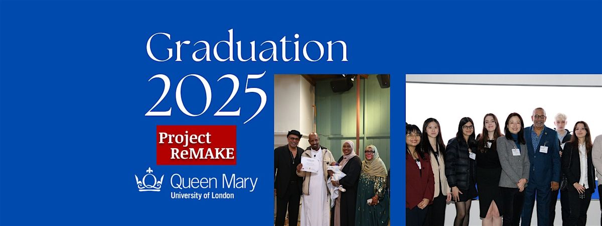 QMUL Project ReMAKE Graduation 2025