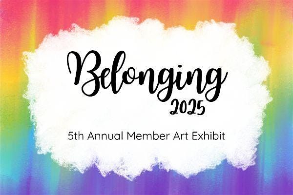 Belonging 2025: Member Art Exhibit Opening