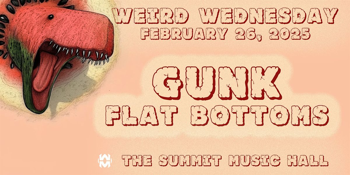 Weird Wednesday ft. Gunk, Flat Bottoms @ The Summit Music Hall