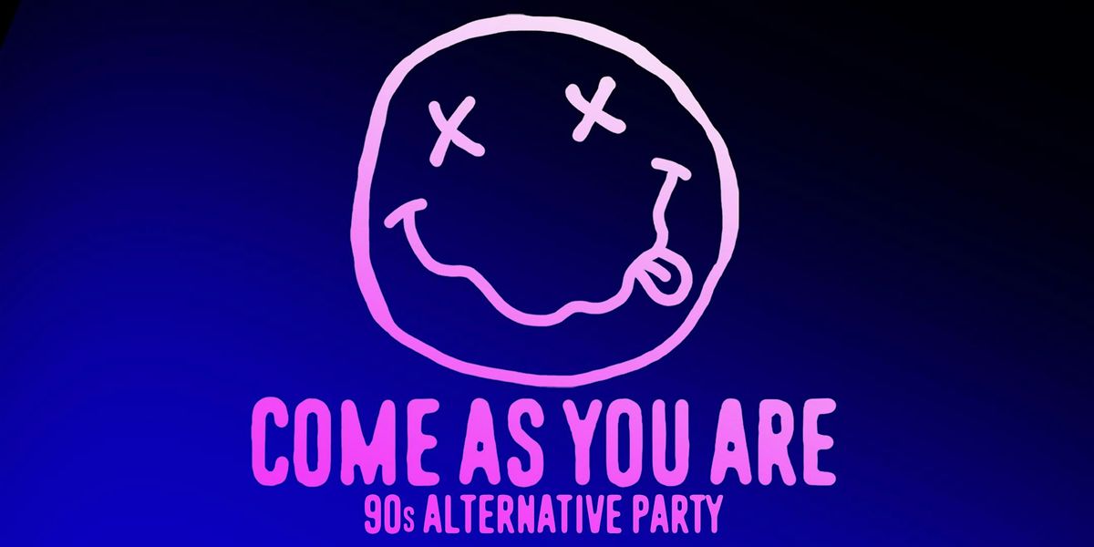 COME AS YOU ARE ['90s ALTERNATIVE PARTY]