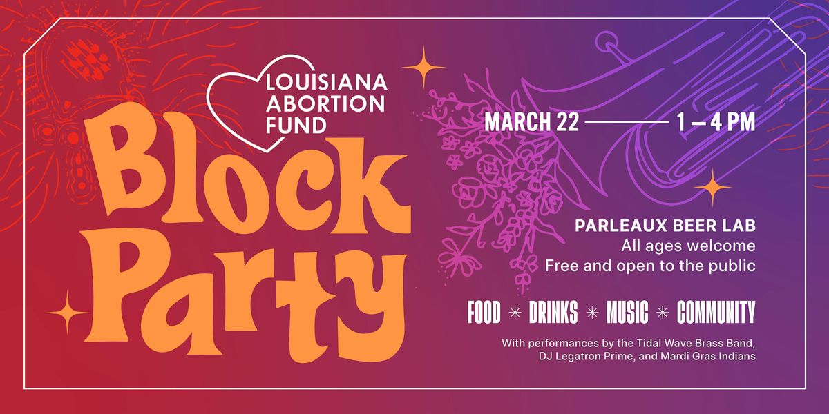 The Louisiana Abortion Fund's 3rd Annual Free Block Party!