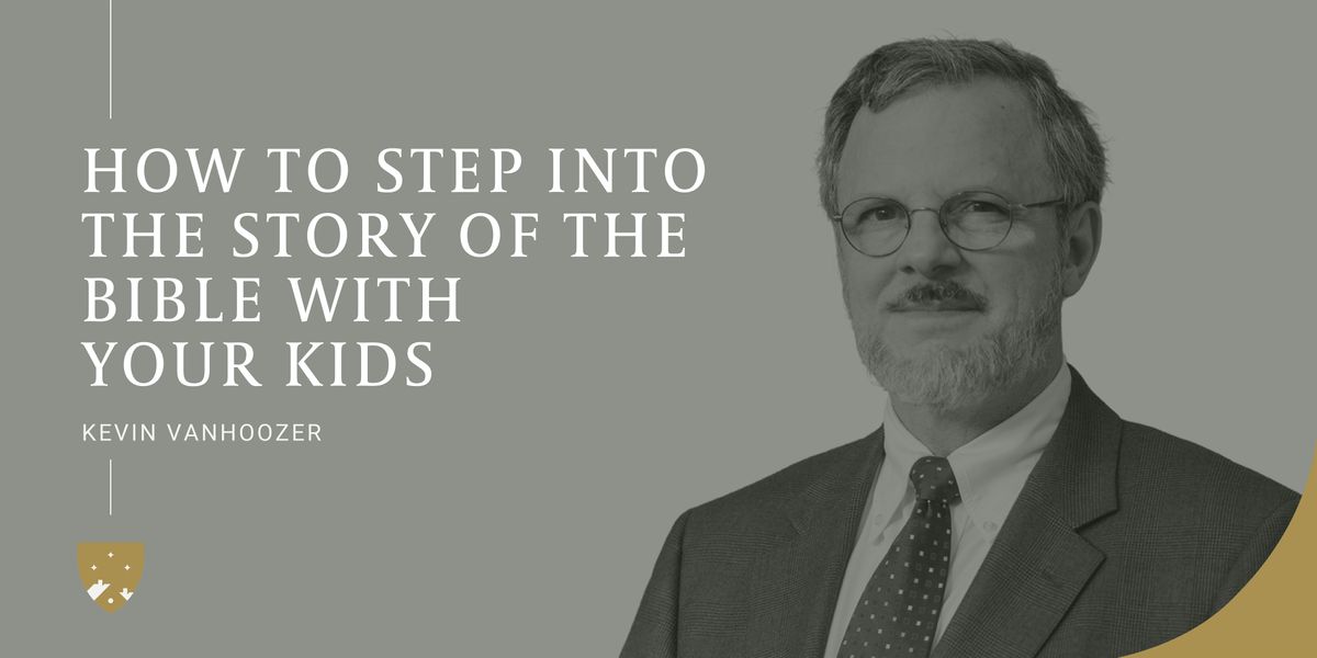 Kevin Vanhoozer: How to step into the story of the Bible with your kids