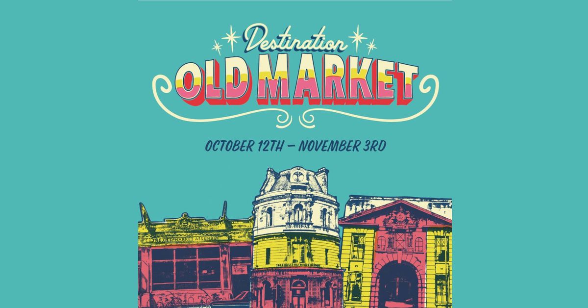 Destination Old Market - A Theatrical Promenade