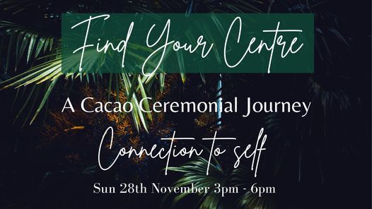 Find Your Centre - Cacao Ceremonial Journey { 1 Space Left }