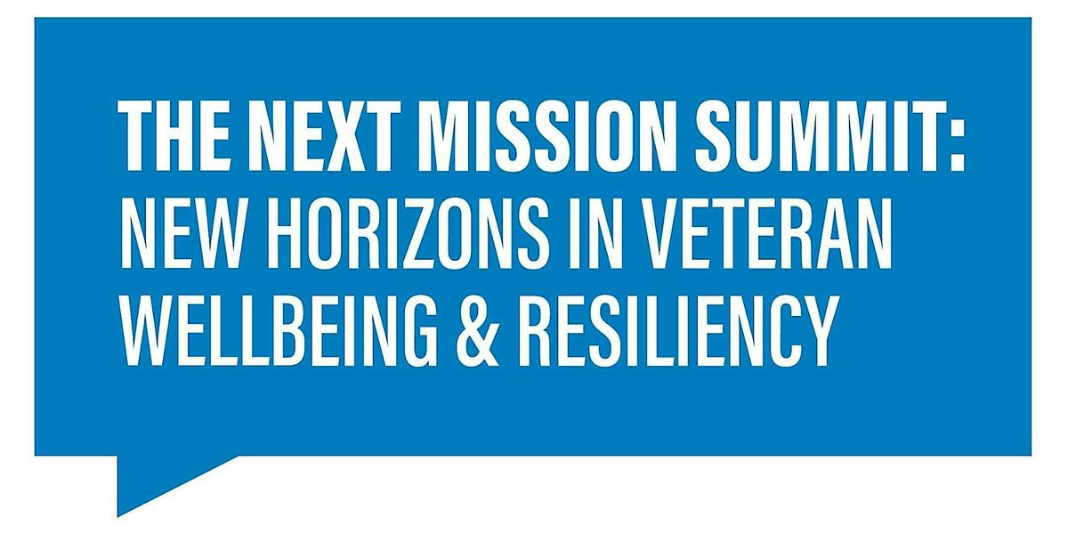 The Next Mission Summit: New Horizons in Veteran Wellbeing & Resiliency