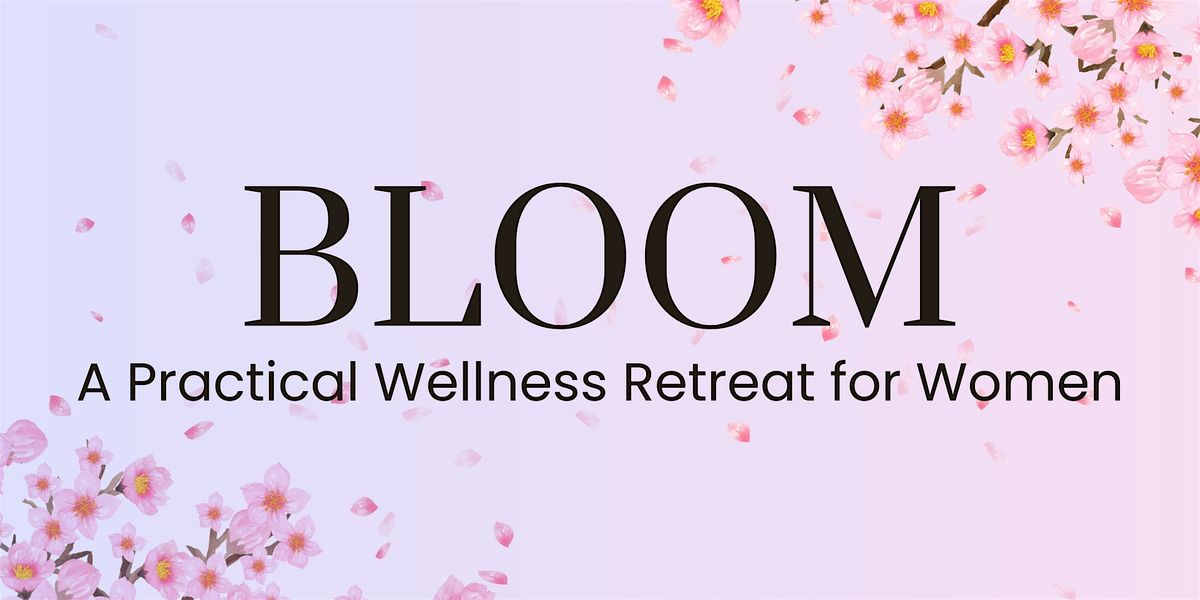 BLOOM: A Practical Wellness Retreat for Women