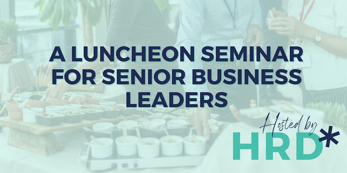 A Luncheon Seminar for Senior Business Leaders
