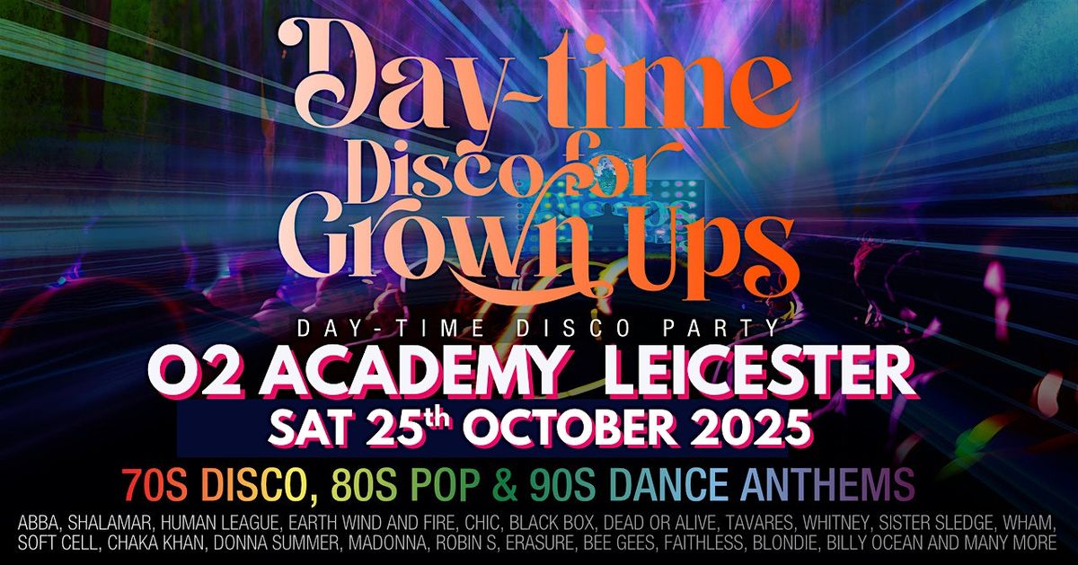 O2 Academy Leicester - DAYTIME Disco for Grown ups 70s 80s 90s party!