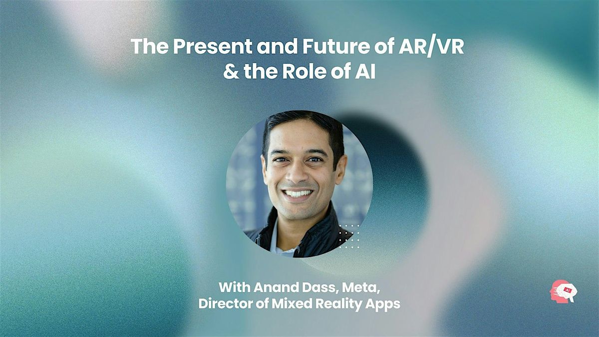 The Present and Future of AR\/VR & the Role of AI: Anand Dass, Meta