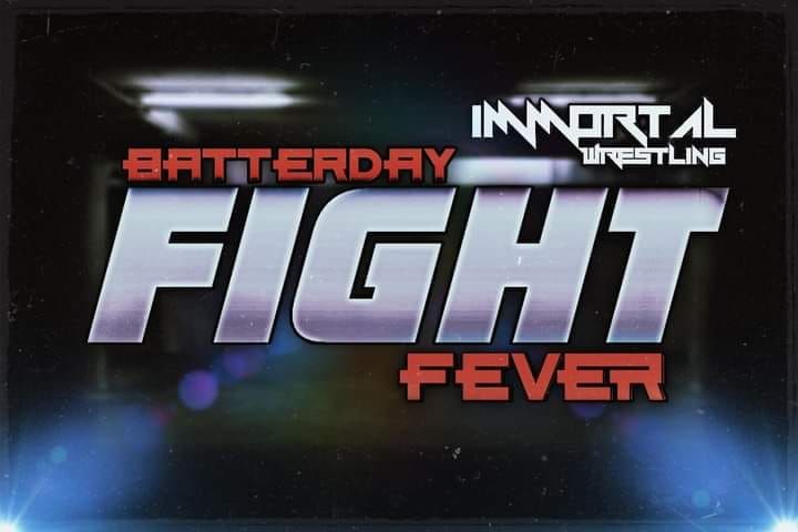 IMMORTAL WRESTLING presents BATTERDAY FIGHT FEVER 