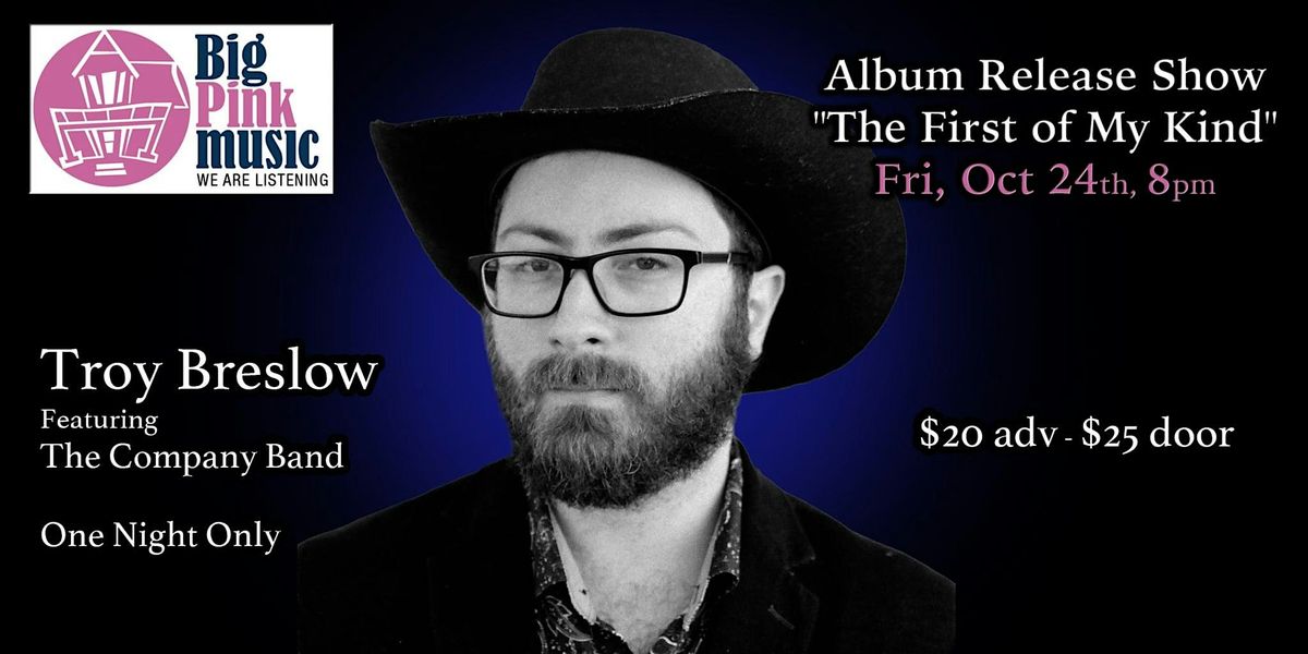 Big Pink Music Presents:Troy Breslow "The First of My Kind" CD Release Show