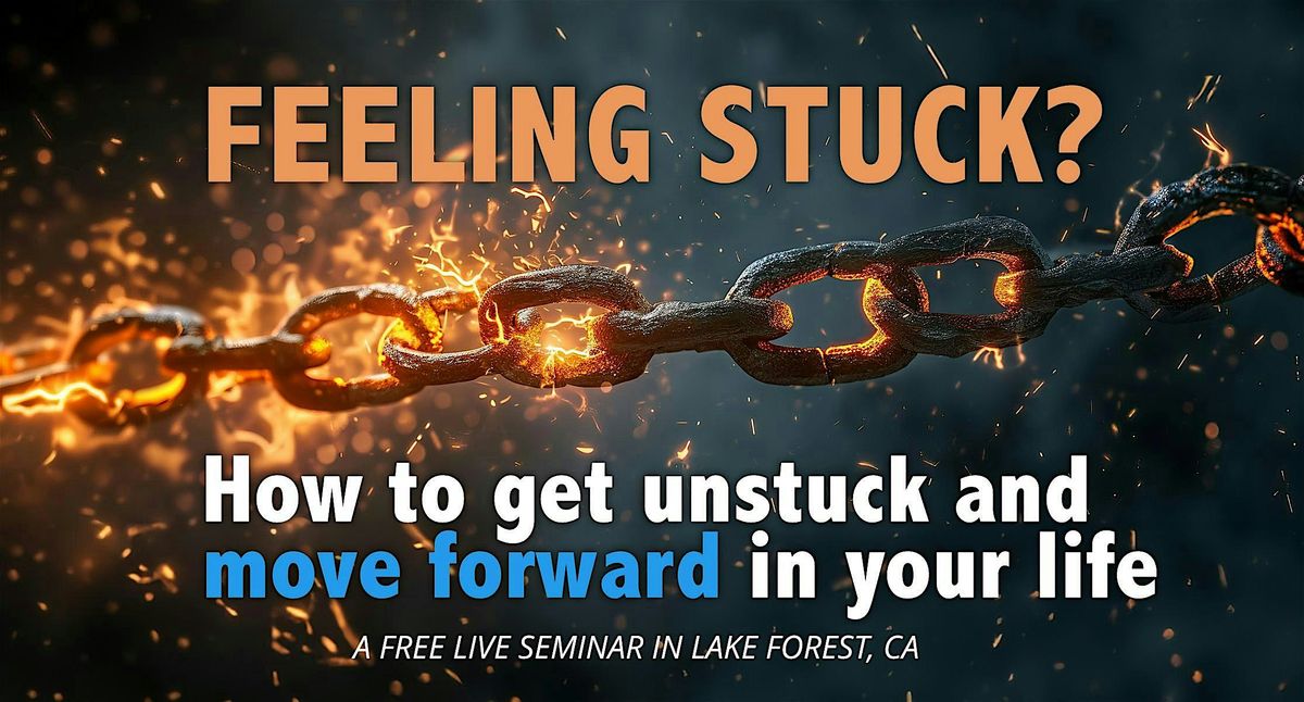 FREE SEMINAR: Feeling Stuck? How to get unstuck & move forward in your life