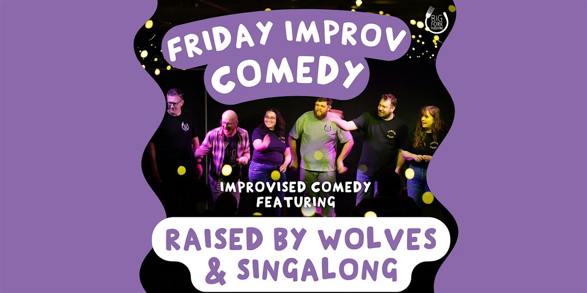 Friday Improv Comedy: Raised by Wolves & Singalong