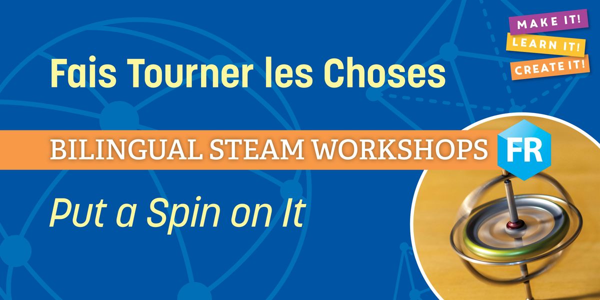 Bilingual STEAM Workshops: Fais Tourner les Choses \/ Put a Spin on It
