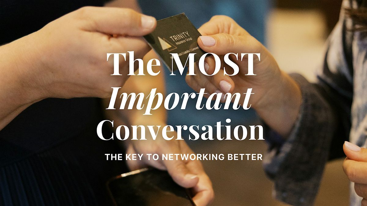 The Most Important Conversation: The Key to Networking Better