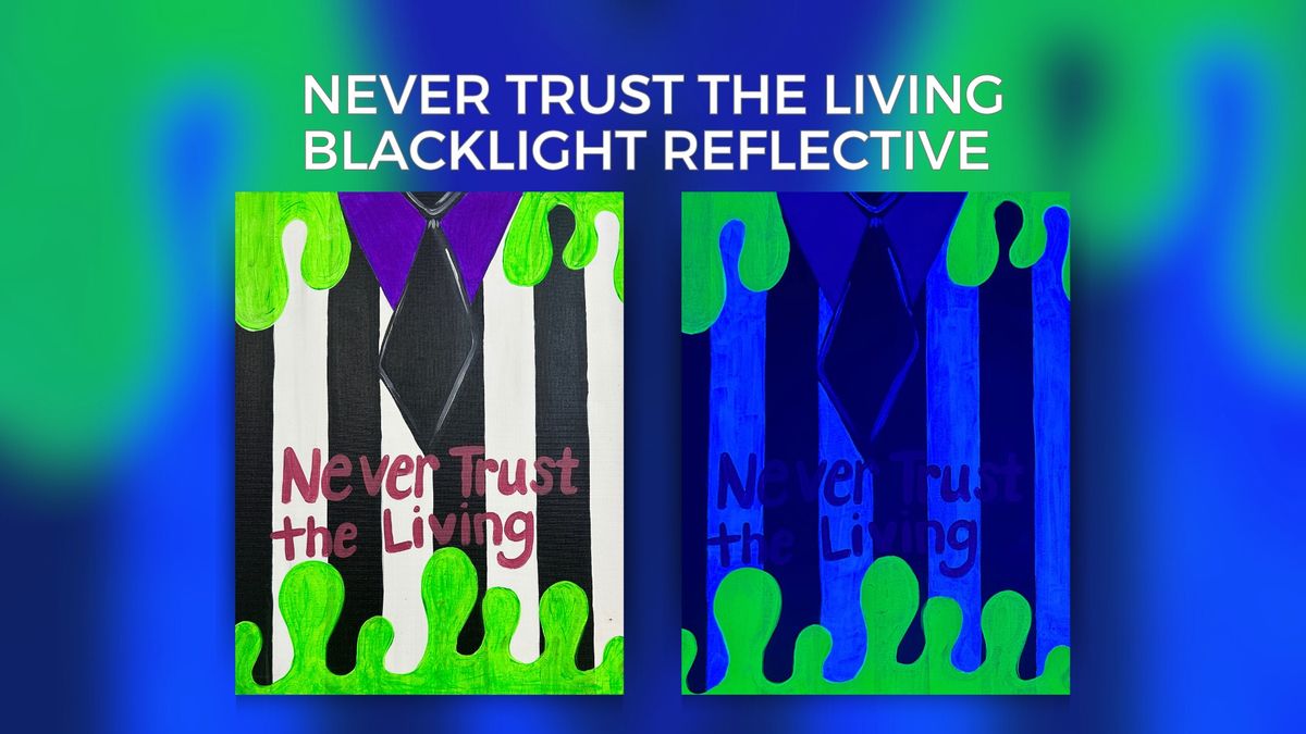 Blacklight Reflective Never Trust the Living - Paint & Sip Canvas Class