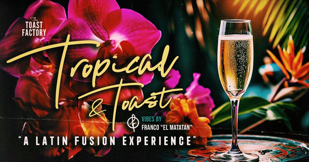 Tropical & Toast - "A Latin Fusion Experience"