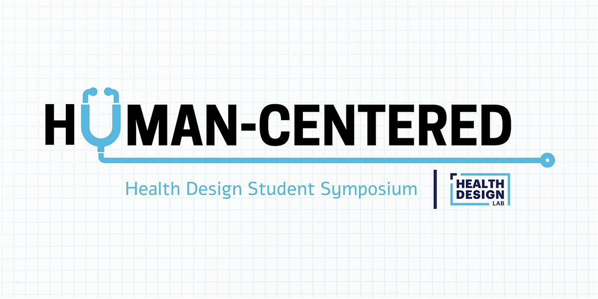 Human-Centered: Health Design Student Symposium 2025 [in-person]