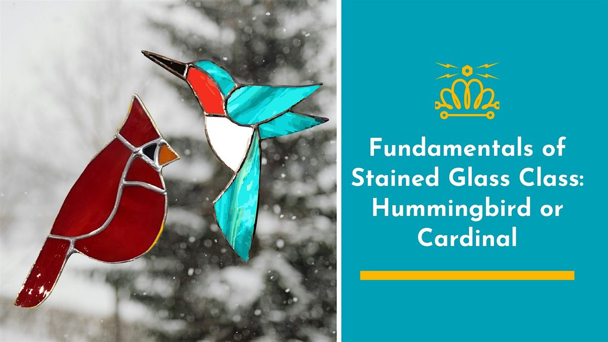 Fundamentals of Stained Glass Class: Hummingbird or Cardinal
