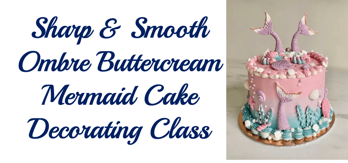 Sharp and Smooth Ombre Buttercream Mermaid Cake Decorating Class