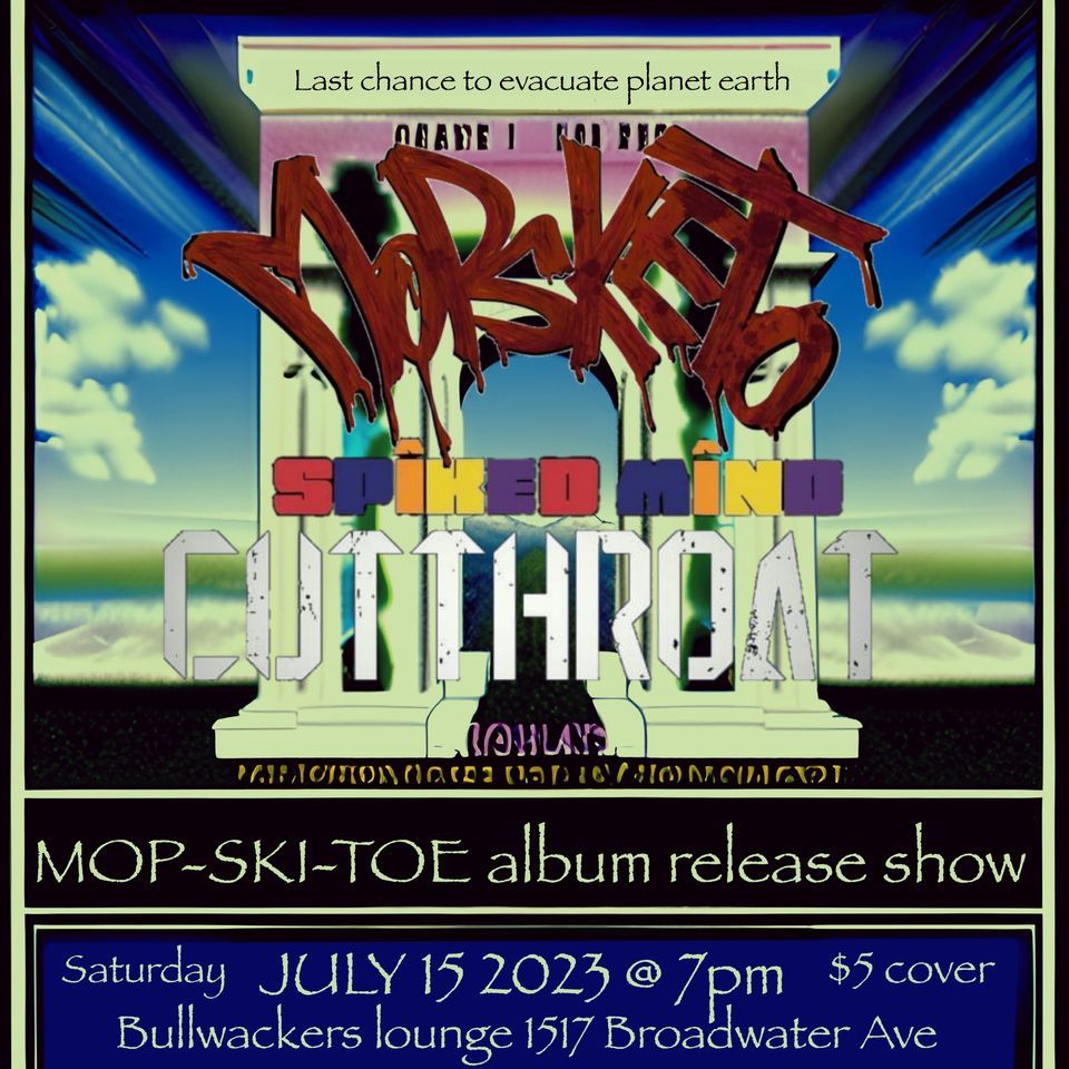 Mop-Ski-Toe album release with Cutthroat and Spiked Mind.