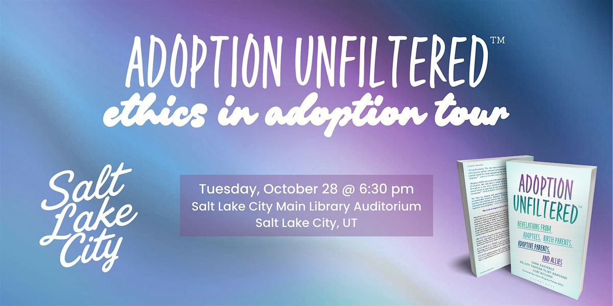 Adoption Unfiltered Ethics in Adoption Tour: Salt Lake City